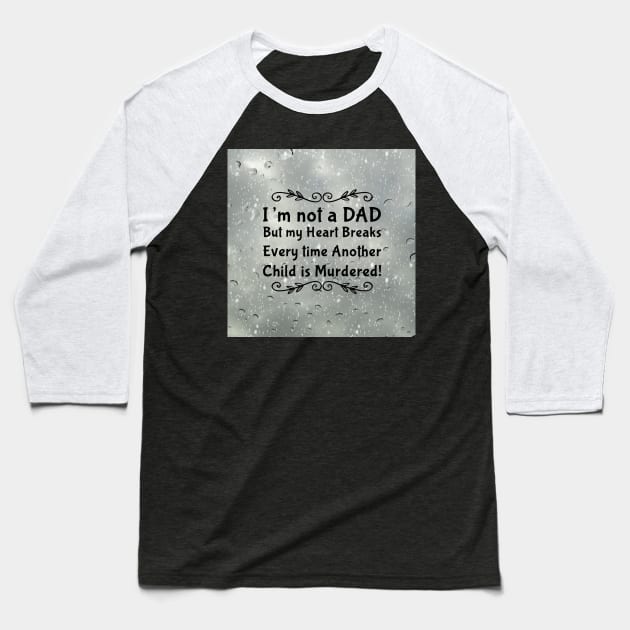 I'm not a DAD but my heart breaks every time another child is murdered! Baseball T-Shirt by CasualCorner